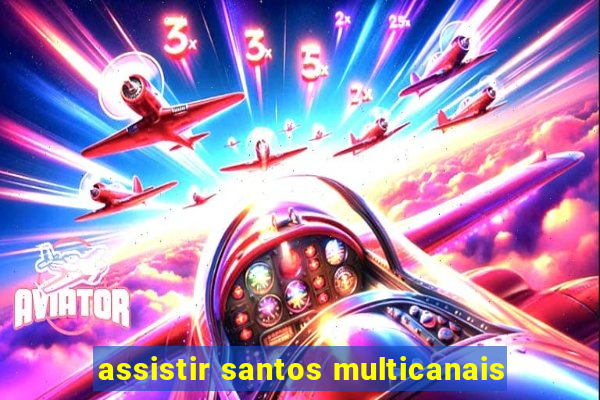 assistir santos multicanais